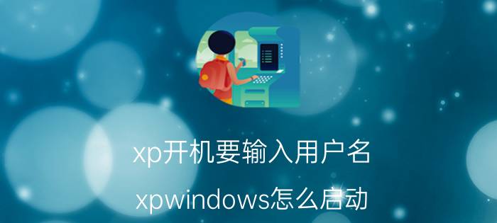 xp开机要输入用户名 xpwindows怎么启动？